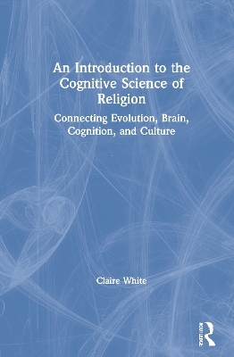 An Introduction to the Cognitive Science of Religion - Claire White