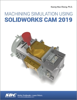 Machining Simulation Using SOLIDWORKS CAM 2019 - Kuang-Hua Chang