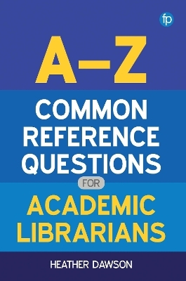 A-Z Common Reference Questions for Academic Librarians - Heather Dawson