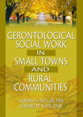 Gerontological Social Work in Small Towns and Rural Communities -  Sandra Butler,  Lenard W Kaye