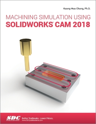 Machining Simulation Using SOLIDWORKS CAM 2018 - Kuang-Hua Chang