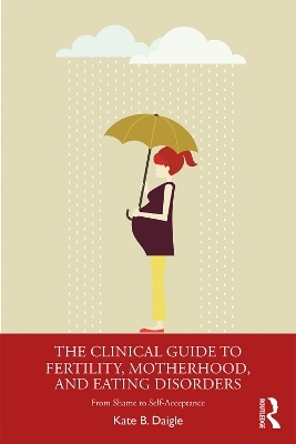 The Clinical Guide to Fertility, Motherhood, and Eating Disorders - Kate B. Daigle