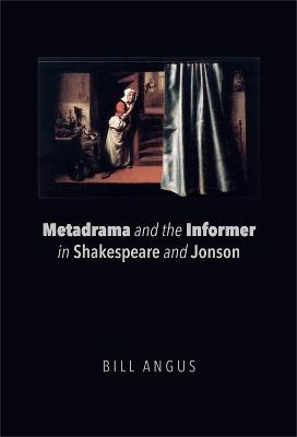 Metadrama and the Informer in Shakespeare and Jonson - Bill Angus