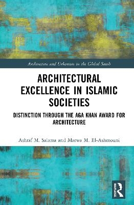 Architectural Excellence in Islamic Societies - Ashraf M. Salama, Marwa M. El-Ashmouni