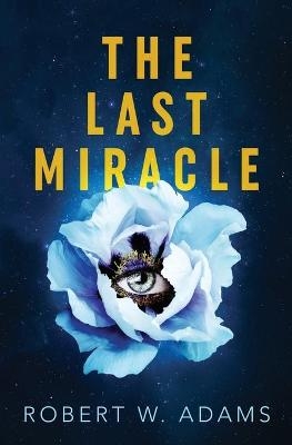 The Last Miracle - Robert W Adams