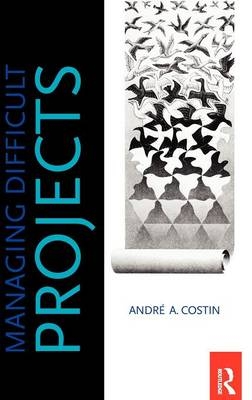 Managing Difficult Projects -  Andre Costin