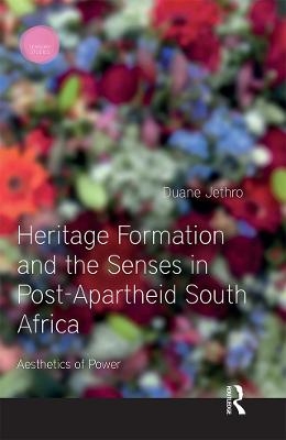 Heritage Formation and the Senses in Post-Apartheid South Africa - Duane Jethro