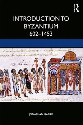 Introduction to Byzantium, 602–1453 - Jonathan Harris