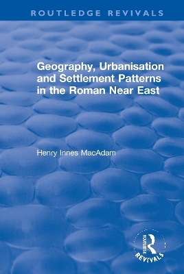 Geography, Urbanisation and Settlement Patterns in the Roman Near East - Henry Innes MacAdam