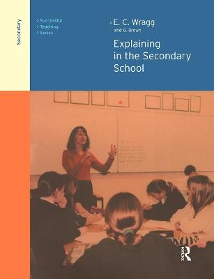 Explaining in the Secondary School - George A Brown, Prof E C Wragg