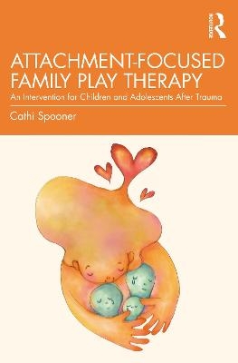 Attachment-Focused Family Play Therapy - Cathi Spooner