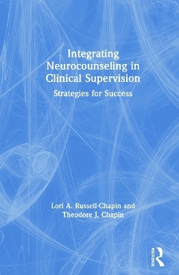 Integrating Neurocounseling in Clinical Supervision - Lori A. Russell-Chapin, Theodore J. Chapin