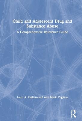 Child and Adolescent Drug and Substance Abuse - Louis A. Pagliaro, Ann Marie Pagliaro