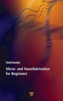 Micro- and Nanofabrication for Beginners - Eiichi Kondoh