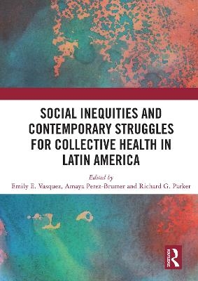 Social Inequities and Contemporary Struggles for Collective Health in Latin America - 