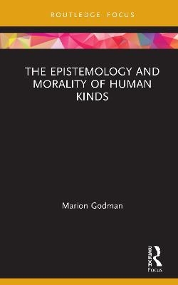 The Epistemology and Morality of Human Kinds - Marion Godman