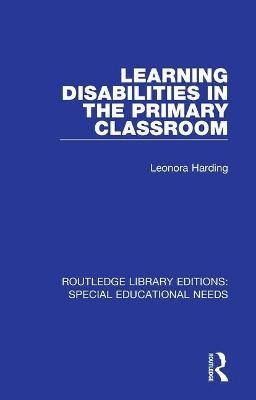 Learning Disabilities in the Primary Classroom - Leonora Harding