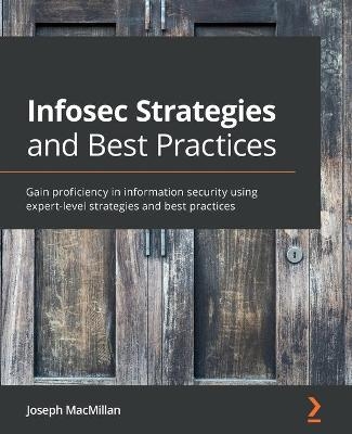 Infosec Strategies and Best Practices - Joseph MacMillan