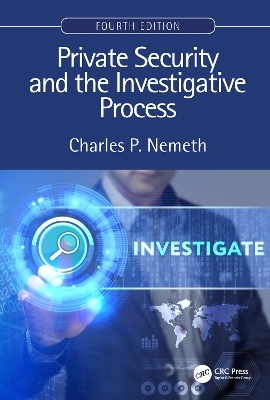 Private Security and the Investigative Process, Fourth Edition - Charles P. Nemeth