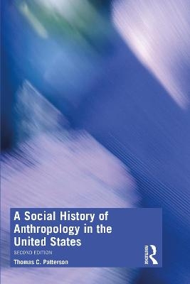 A Social History of Anthropology in the United States - Thomas C. Patterson