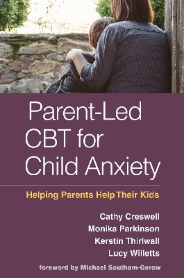 Parent-Led CBT for Child Anxiety - Cathy Creswell, Monika Parkinson, Kerstin Thirlwall, Lucy Willetts