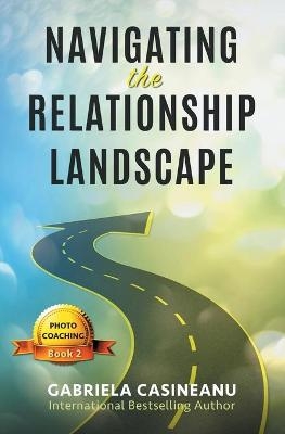 Navigating the Relationship Landscape - Gabriela Casineanu