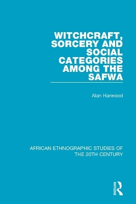 Witchcraft, Sorcery and Social Categories Among the Safwa - Alan Harwood