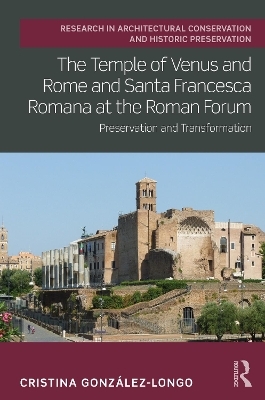 The Temple of Venus and Rome and Santa Francesca Romana at the Roman Forum - Cristina González-Longo