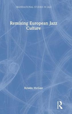 Remixing European Jazz Culture - Kristin McGee