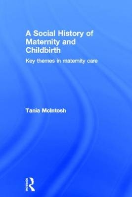 Social History of Maternity and Childbirth -  Tania McIntosh