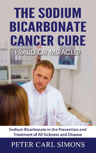 The Sodium Bicarbonate Cancer Cure - Fraud or Miracle? - Peter Carl Simons