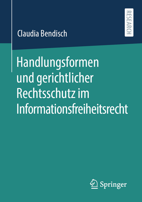 Handlungsformen und gerichtlicher Rechtsschutz im Informationsfreiheitsrecht - Claudia Bendisch