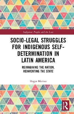 Socio-Legal Struggles for Indigenous Self-Determination in Latin America - Roger Merino