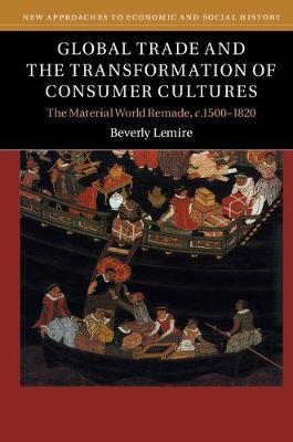 Global Trade and the Transformation of Consumer Cultures - Beverly Lemire