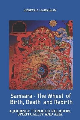 Samsara - the Wheel of Birth, Death and Rebirth - Rebecca Harrison