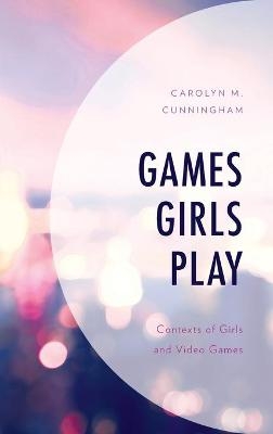 Games Girls Play - Carolyn M. Cunningham