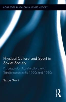 Physical Culture and Sport in Soviet Society -  Susan Grant