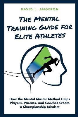 The Mental Training Guide for Elite Athletes - David L Angeron