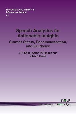 Speech Analytics for Actionable Insights - J. P. Shim, Aaron M. French, Bikesh Upreti