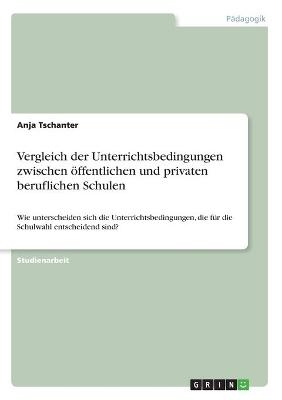 Vergleich der Unterrichtsbedingungen zwischen öffentlichen und privaten beruflichen Schulen - Anja Tschanter