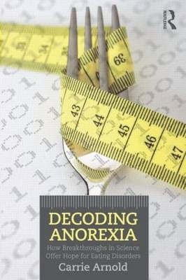 Decoding Anorexia -  Carrie Arnold