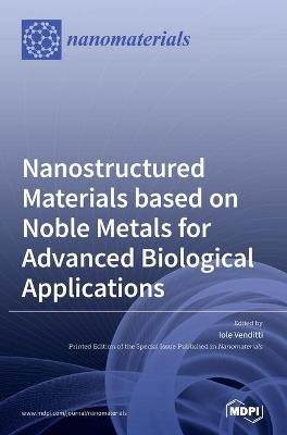 Nanostructured Materials based on Noble Metals for Advanced Biological Applications