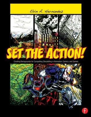 Set the Action! Creating Backgrounds for Compelling Storytelling in Animation, Comics, and Games -  Elvin Hernandez