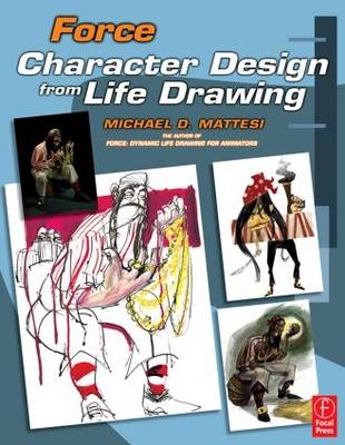 Force: Character Design from Life Drawing -  Mike Mattesi