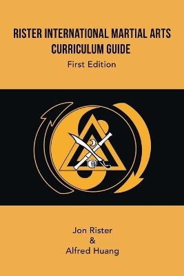 Rister International Martial Arts Curriculum Guide First Edition - Jon Rister, Alfred Huang