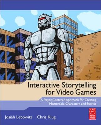 Interactive Storytelling for Video Games -  Chris Klug,  Josiah Lebowitz