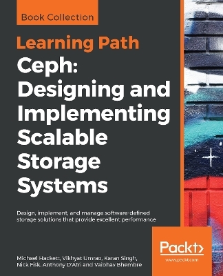 Ceph: Designing and Implementing Scalable Storage Systems - Michael Hackett, Vikhyat Umrao, Karan Singh, Nick Fisk, Anthony D'Atri