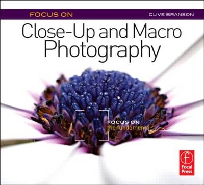 Focus On Close-Up and Macro Photography (Focus On series) -  Clive Branson