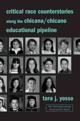 Critical Race Counterstories along the Chicana/Chicano Educational Pipeline -  Tara J. Yosso