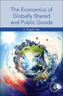 The Economics of Globally Shared and Public Goods - S. Niggol Seo